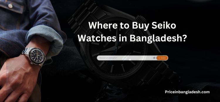 Where to Buy Seiko Watches in Bangladesh