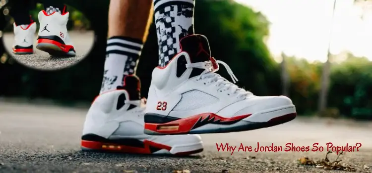 Why Are Jordan Shoes So Popular